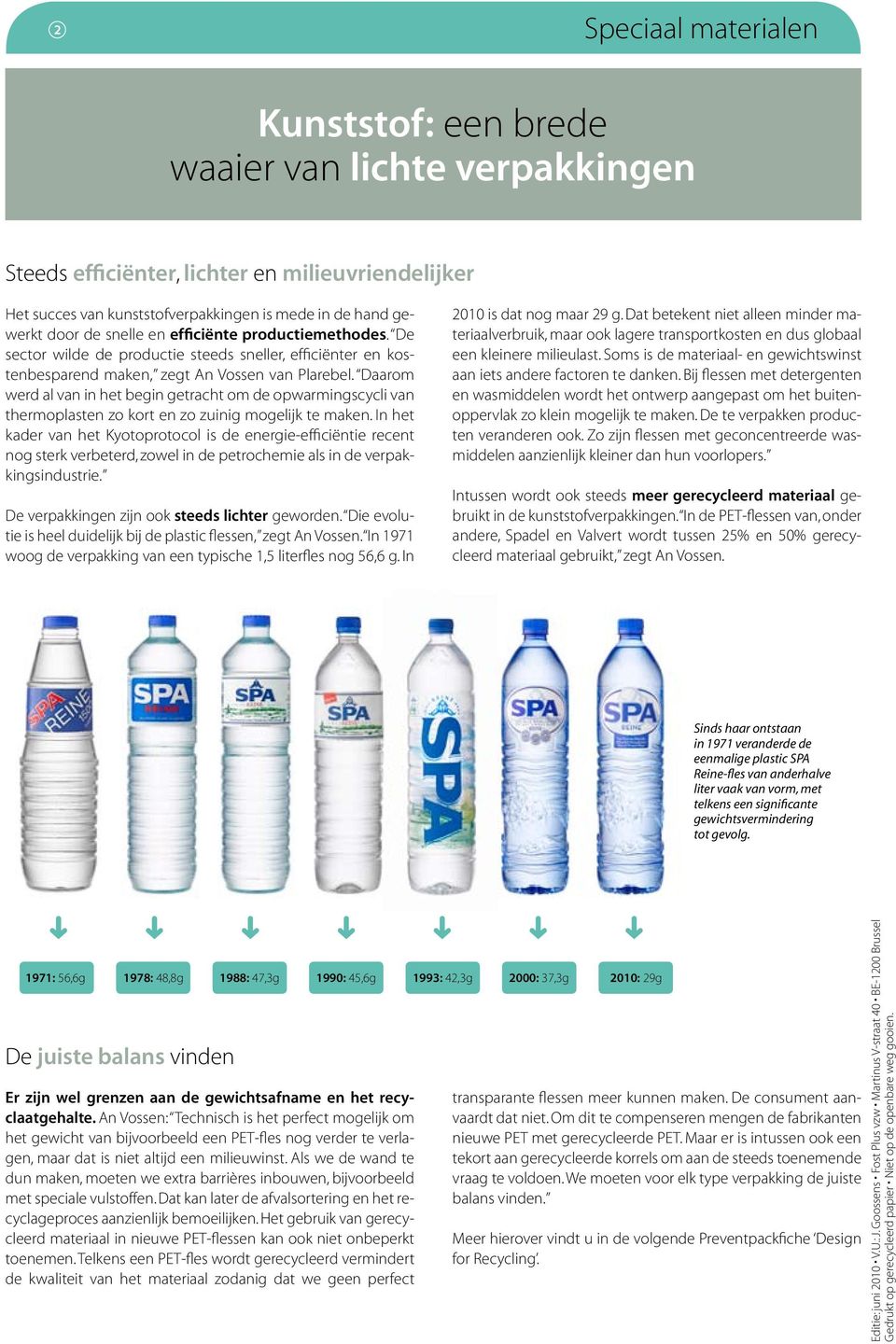 Daarom werd al van in het begin getracht om de opwarmingscycli van thermoplasten zo kort en zo zuinig mogelijk te maken.