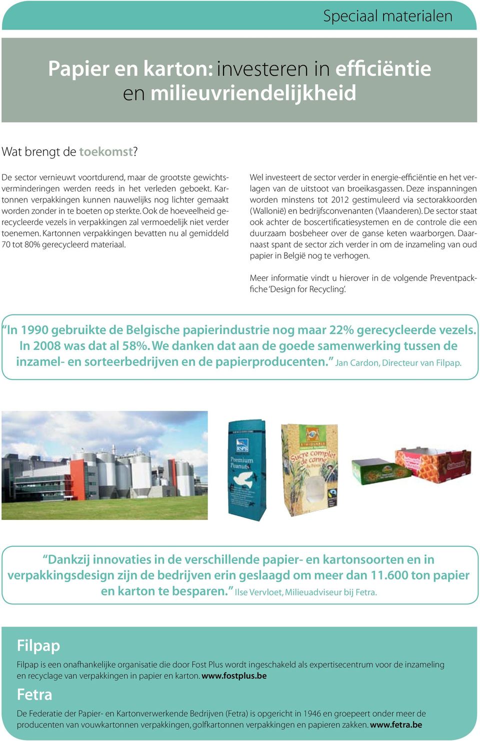 Kartonnen verpakkingen kunnen nauwelijks nog lichter gemaakt worden zonder in te boeten op sterkte. Ook de hoeveelheid gerecycleerde vezels in verpakkingen zal vermoedelijk niet verder toenemen.