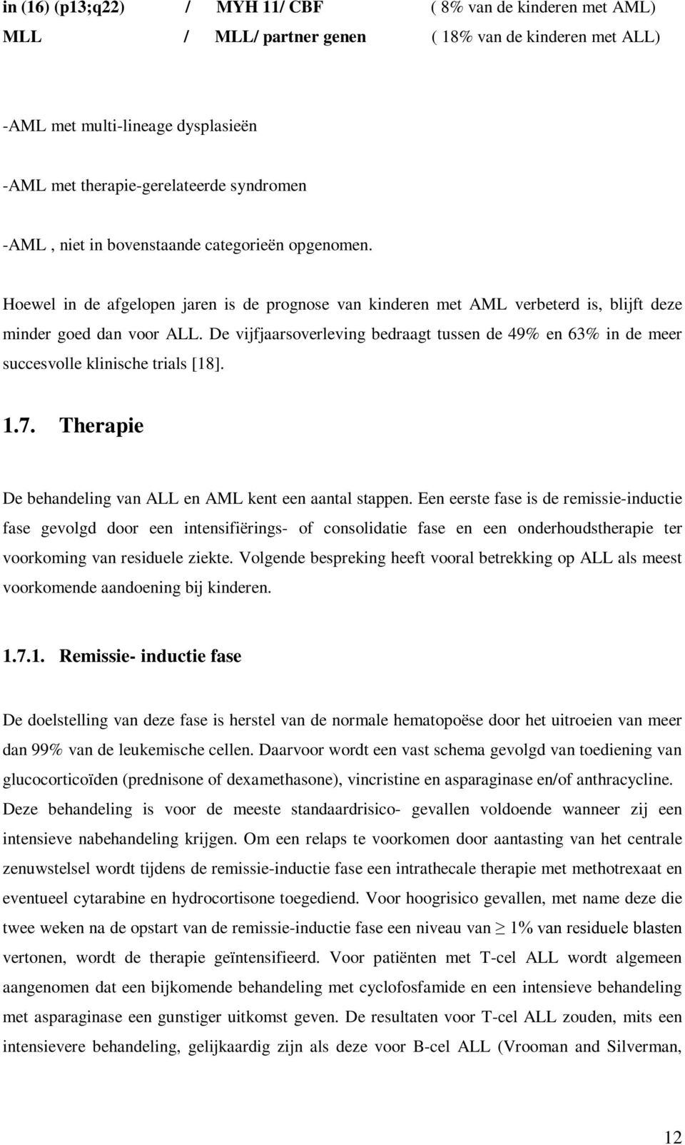 De vijfjaarsoverleving bedraagt tussen de 49% en 63% in de meer succesvolle klinische trials [18]. 1.7. Therapie De behandeling van ALL en AML kent een aantal stappen.