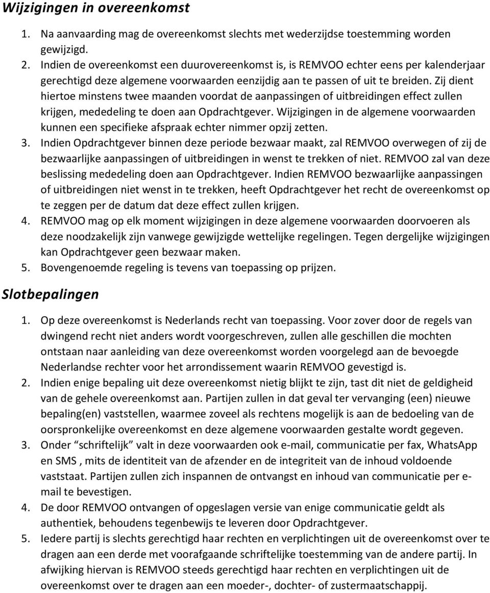 Zij dient hiertoe minstens twee maanden voordat de aanpassingen of uitbreidingen effect zullen krijgen, mededeling te doen aan Opdrachtgever.