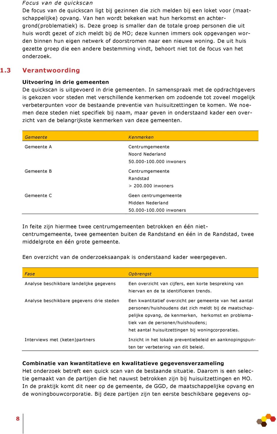 woning. De uit huis gezette groep die een andere bestemming vindt, behoort niet tot de focus van het onderzoek. 1.