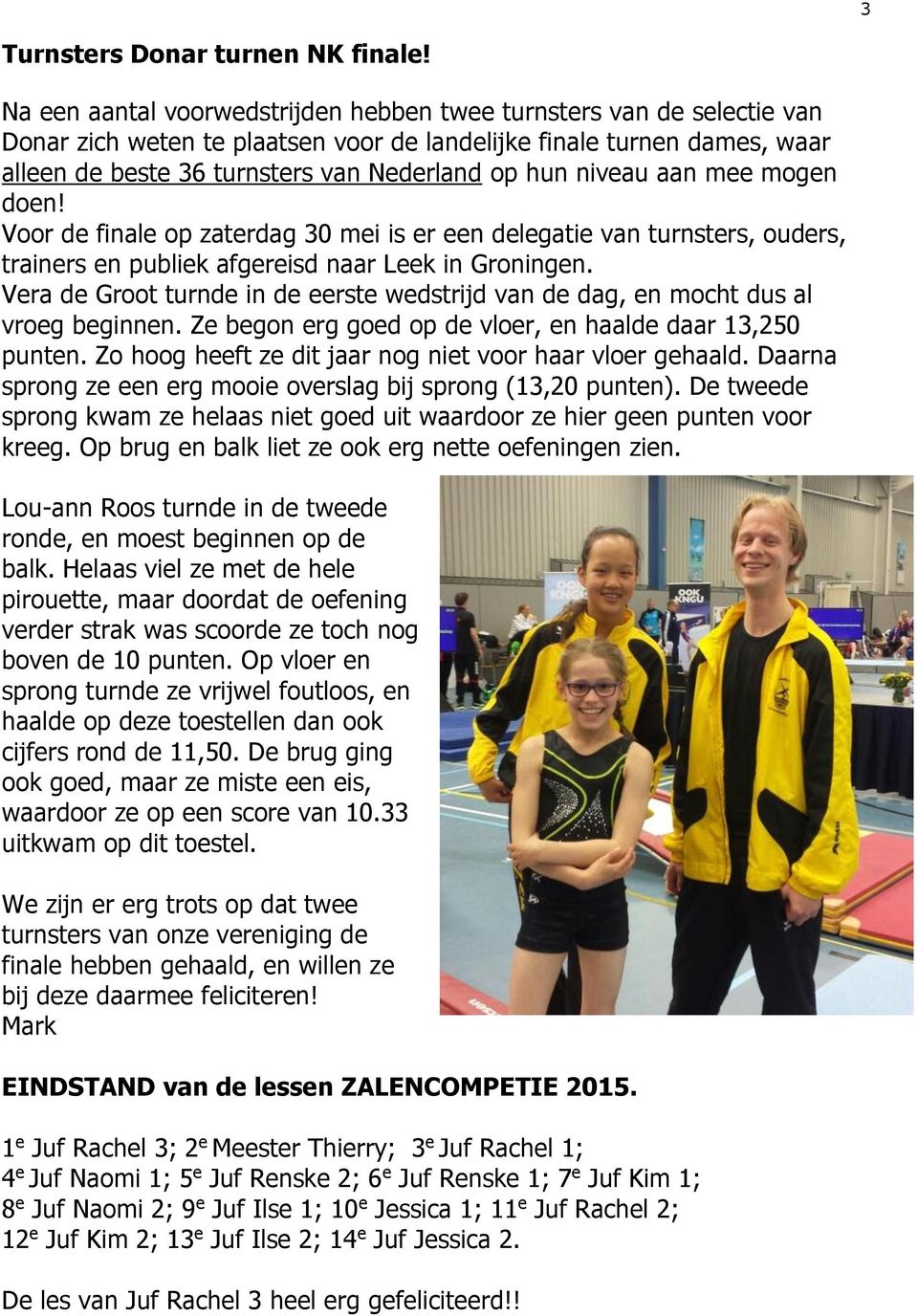 niveau aan mee mogen doen! Voor de finale op zaterdag 30 mei is er een delegatie van turnsters, ouders, trainers en publiek afgereisd naar Leek in Groningen.