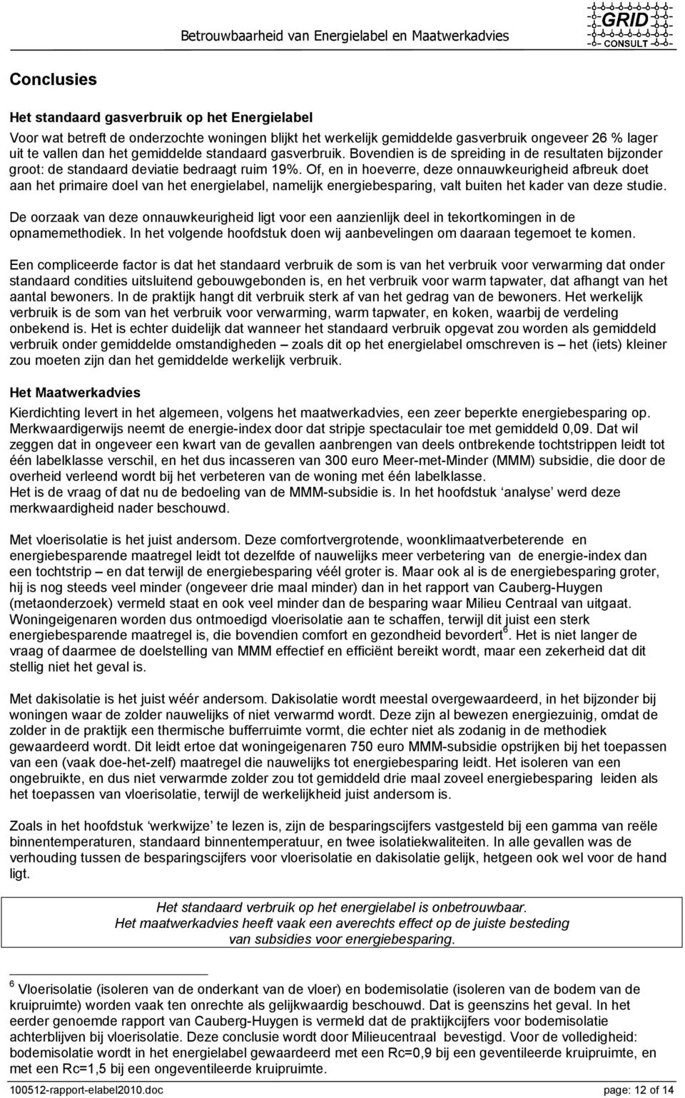 Of, en in hoeverre, deze onnauwkeurigheid afbreuk doet aan het primaire doel van het energielabel, namelijk energiebesparing, valt buiten het kader van deze studie.