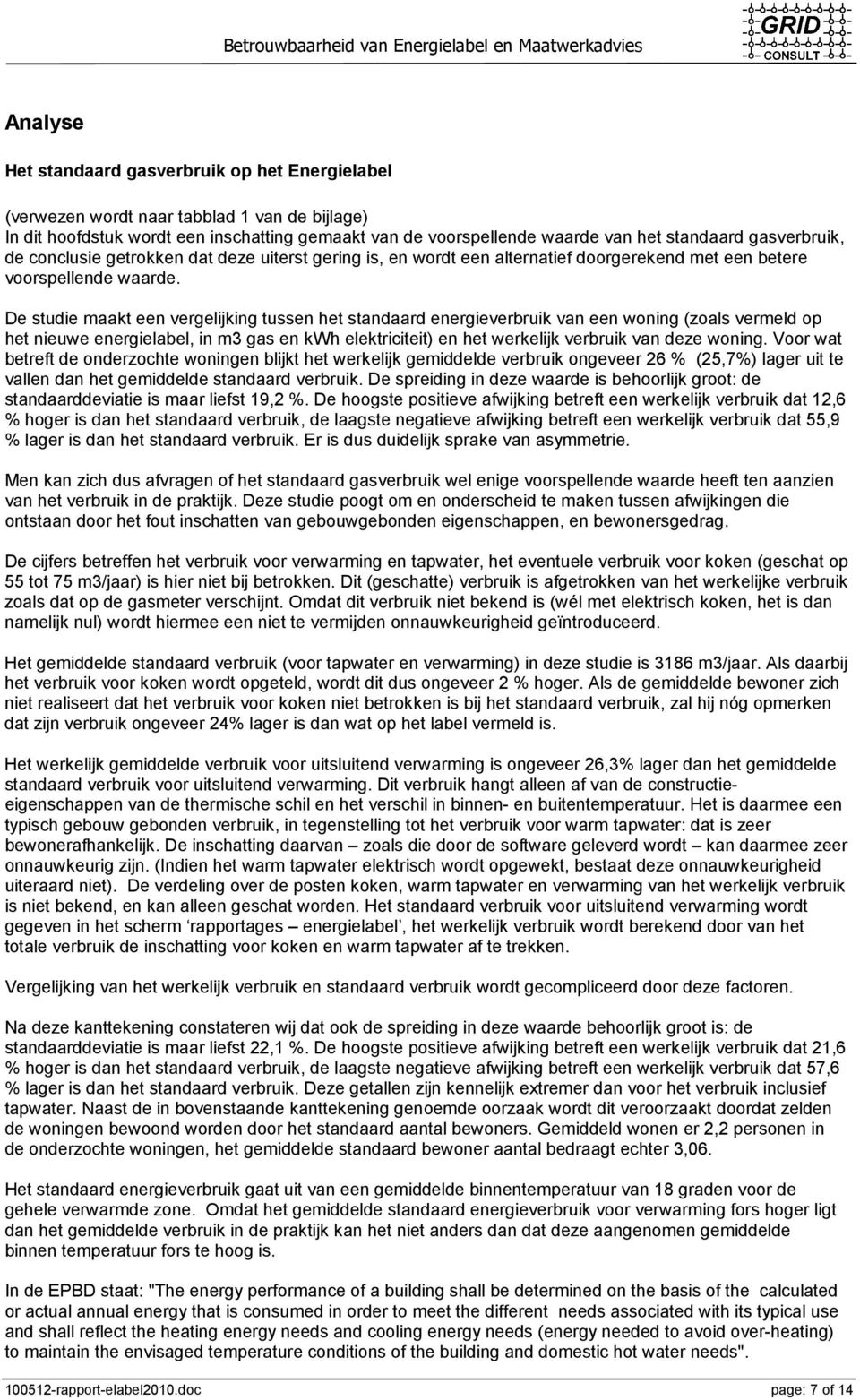 De studie maakt een vergelijking tussen het standaard energieverbruik van een woning (zoals vermeld op het nieuwe energielabel, in m3 gas en kwh elektriciteit) en het werkelijk verbruik van deze