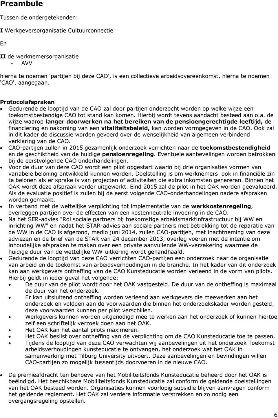 Hierbij wordt tevens aandacht besteed aan o.a. de wijze waarop langer doorwerken na het bereiken van de pensioengerechtigde leeftijd, de financiering en nakoming van een vitaliteitsbeleid, kan worden vormgegeven in de CAO.