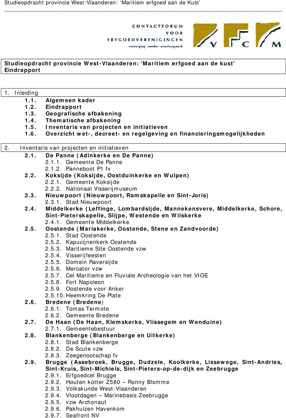 1.1. Gemeente De Panne 2.1.2. Panneboot P1 fv 2.2. Koksijde (Koksijde, Oostduinkerke en Wulpen) 2.2.1. Gemeente Koksijde 2.2.2. Nationaal Visserijmuseum 2.3.