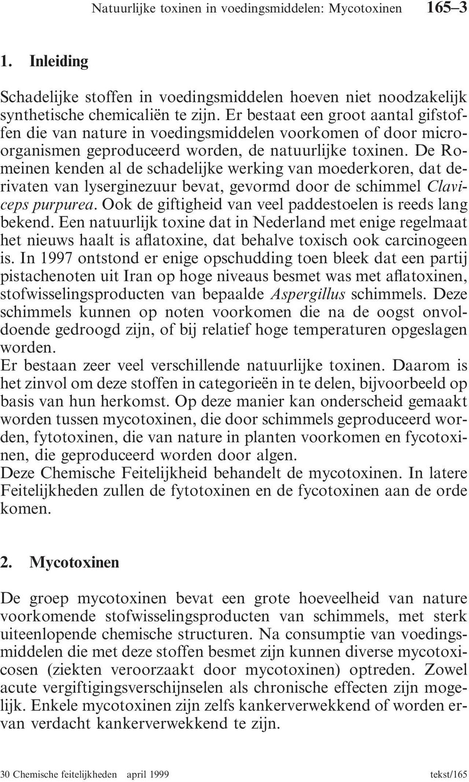 De Romeinen kenden al de schadelijke werking van moederkoren, dat derivaten van lyserginezuur bevat, gevormd door de schimmel Claviceps purpurea.