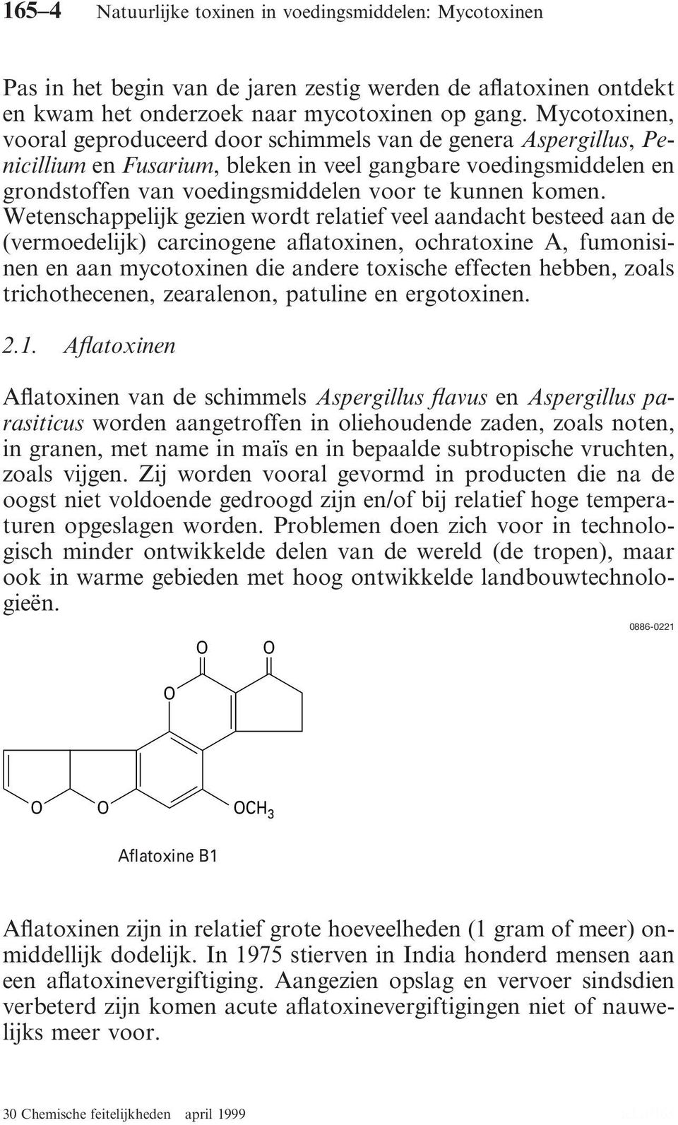 Wetenschappelijk gezien wordt relatief veel aandacht besteed aan de (vermoedelijk) carcinogene aflatoxinen, ochratoxine A, fumonisinen en aan mycotoxinen die andere toxische effecten hebben, zoals