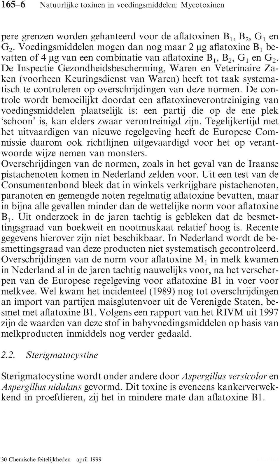 De Inspectie Gezondheidsbescherming, Waren en Veterinaire Zaken (voorheen Keuringsdienst van Waren) heeft tot taak systematisch te controleren op overschrijdingen van deze normen.