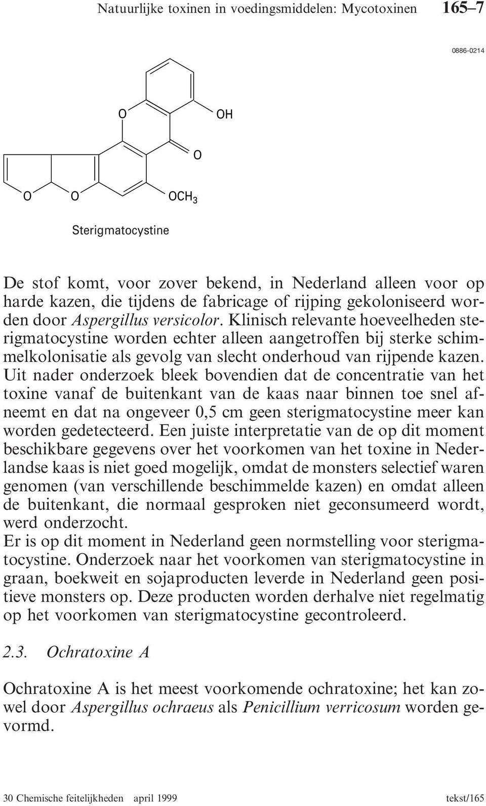 Uit nader onderzoek bleek bovendien dat de concentratie van het toxine vanaf de buitenkant van de kaas naar binnen toe snel afneemt en dat na ongeveer 0,5 cm geen sterigmatocystine meer kan worden