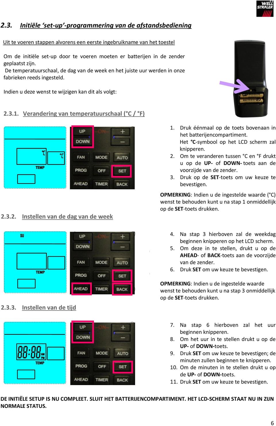 Verandering van temperatuurschaal ( C / F) 2.3.3. Instellen van de tijd 7. Na stap 6 hierboven zal het uur beginnen knipperen. 8. Om het uur in te stellen drukt u op de UP of DOWNtoets. 9.