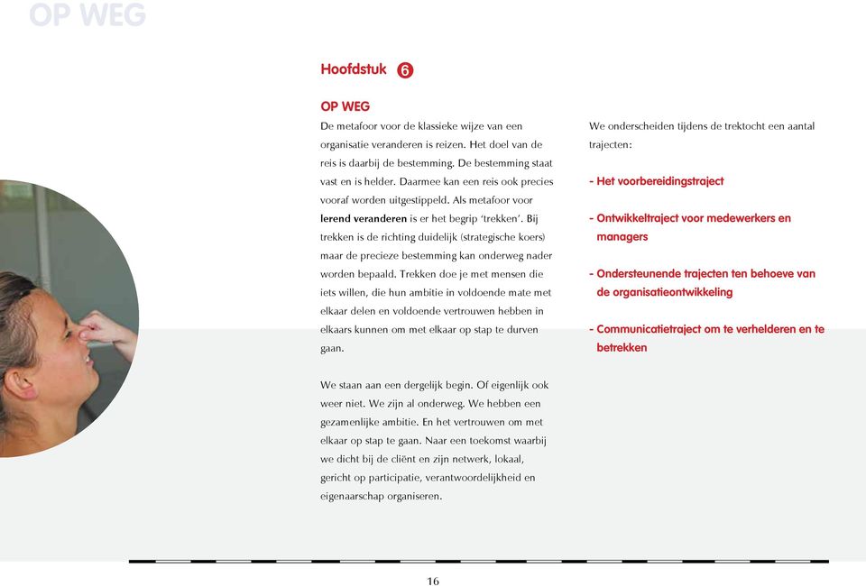 Bij trekken is de richting duidelijk (strategische koers) maar de precieze bestemming kan onderweg nader worden bepaald.