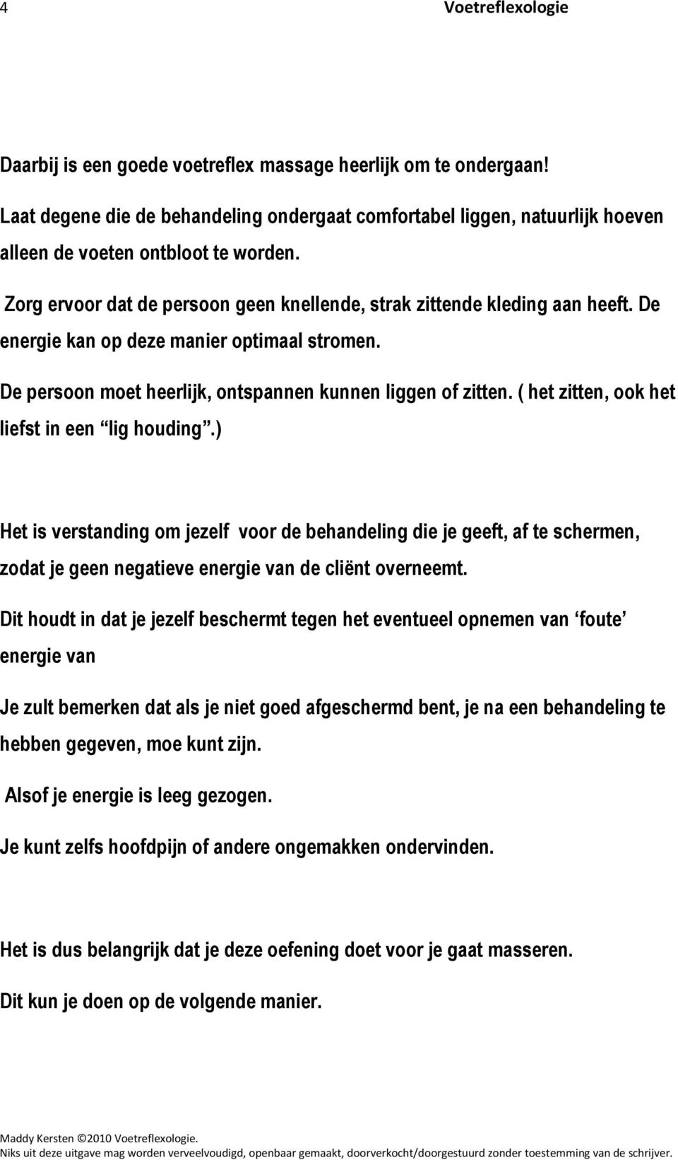 ( het zitten, ook het liefst in een lig houding.) Het is verstanding om jezelf voor de behandeling die je geeft, af te schermen, zodat je geen negatieve energie van de cliënt overneemt.