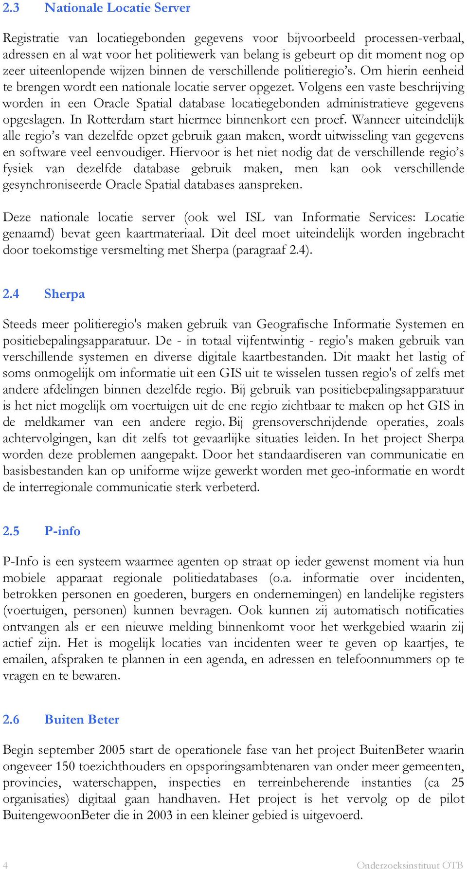 Volgens een vaste beschrijving worden in een Oracle Spatial database locatiegebonden administratieve gegevens opgeslagen. In Rotterdam start hiermee binnenkort een proef.