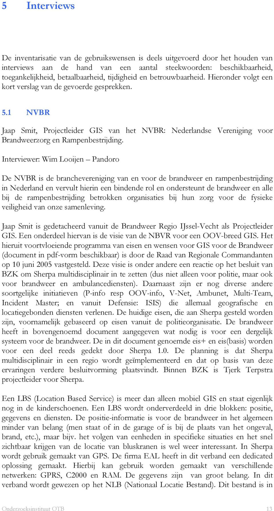 1 NVBR Jaap Smit, Projectleider GIS van het NVBR: Nederlandse Vereniging voor Brandweerzorg en Rampenbestrijding.