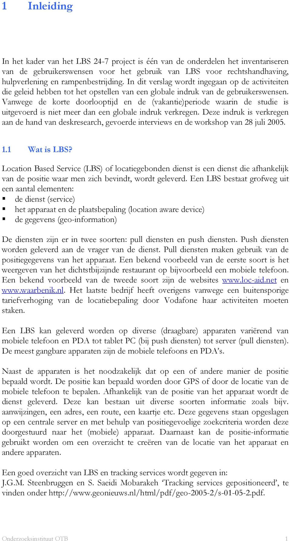 Vanwege de korte doorlooptijd en de (vakantie)periode waarin de studie is uitgevoerd is niet meer dan een globale indruk verkregen.