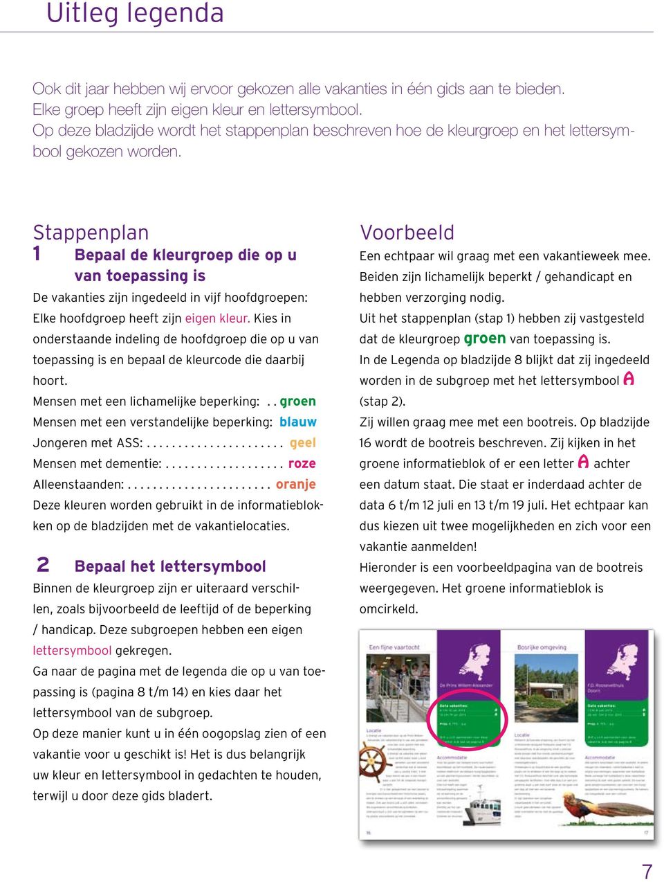 Stappenplan 1 Bepaal de kleurgroep die op u van toepassing is De vakanties zijn ingedeeld in vijf hoofdgroepen: Elke hoofdgroep heeft zijn eigen kleur.