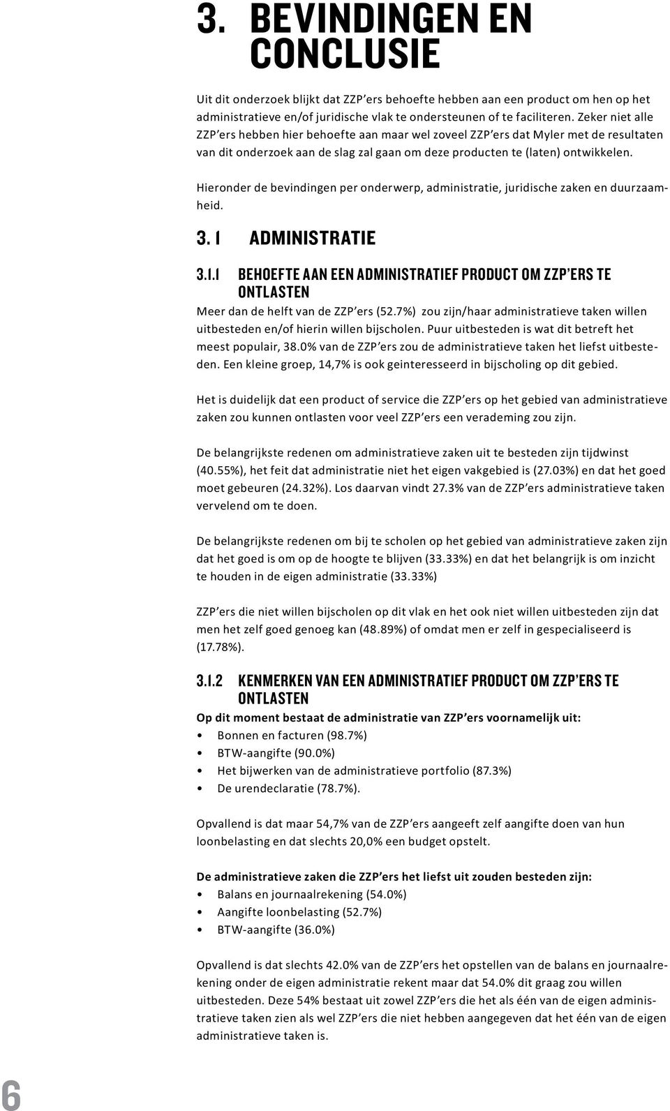 Hieronder de bevindingen per onderwerp, administratie, juridische zaken en duurzaamheid. 3. 1 administratie 3.1.1 BEHOEFTE AAN EEN ADMINISTRATIEF PRODUCT OM ZZP ERS TE ONTLASTEN Meer dan de helft van de ZZP ers (52.