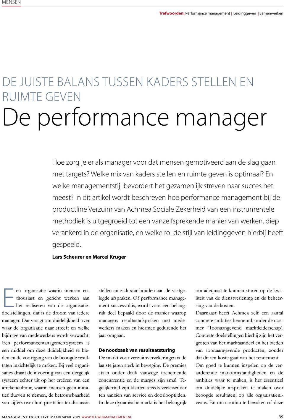 In dit artikel wordt beschreven hoe performance management bij de productline Verzuim van Achmea Sociale Zekerheid van een instrumentele methodiek is uitgegroeid tot een vanzelfsprekende manier van