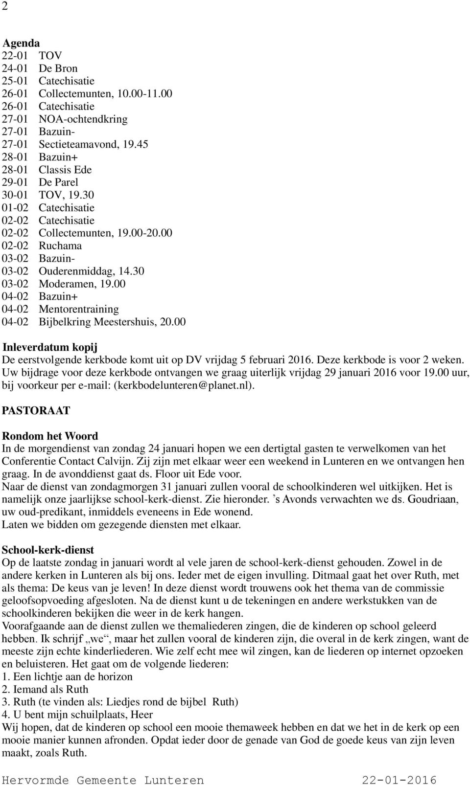 30 03-02 Moderamen, 19.00 04-02 Bazuin+ 04-02 Mentorentraining 04-02 Bijbelkring Meestershuis, 20.00 Inleverdatum kopij De eerstvolgende kerkbode komt uit op DV vrijdag 5 februari 2016.