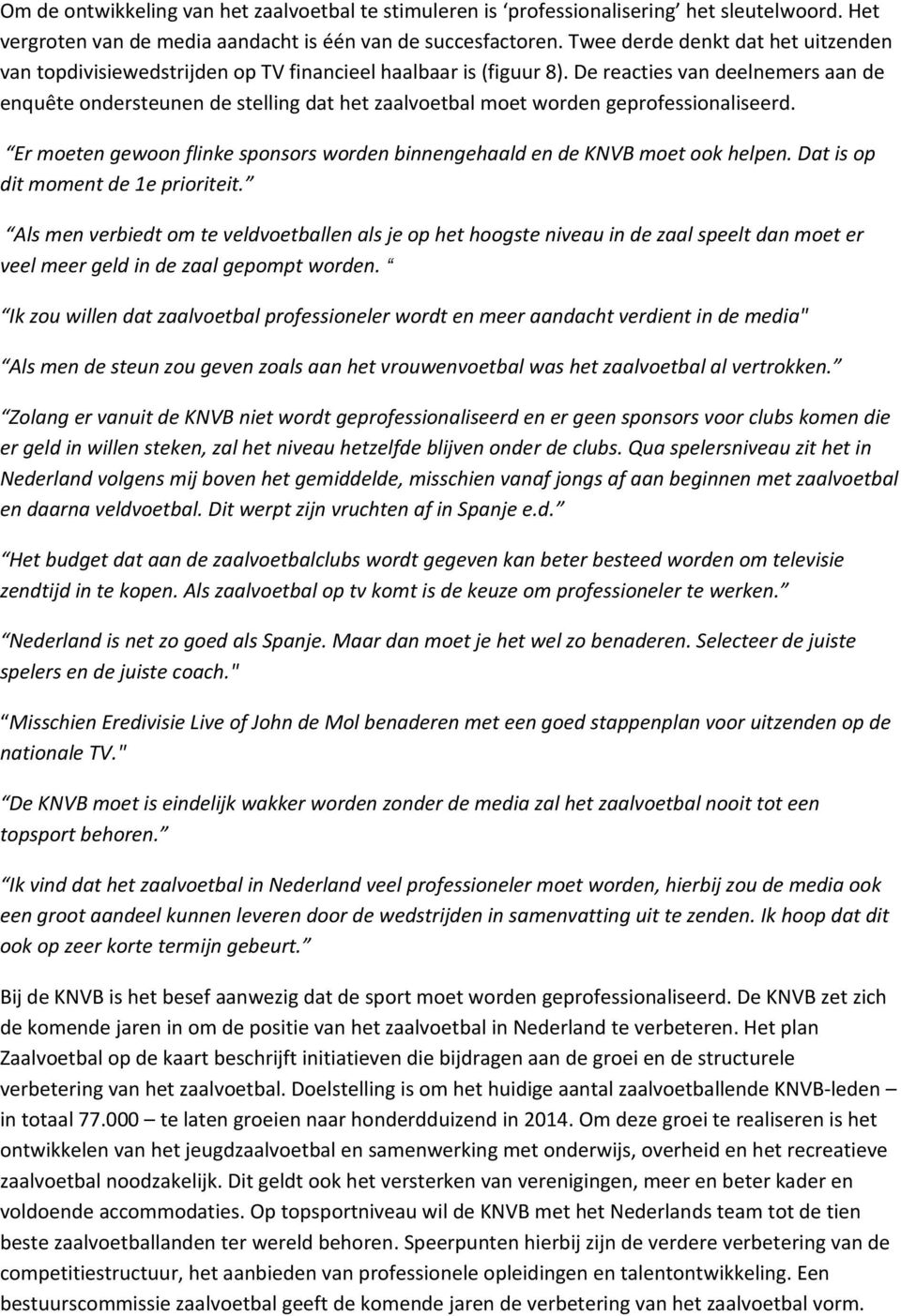 De reacties van deelnemers aan de enquête ondersteunen de stelling dat het zaalvoetbal moet worden geprofessionaliseerd.