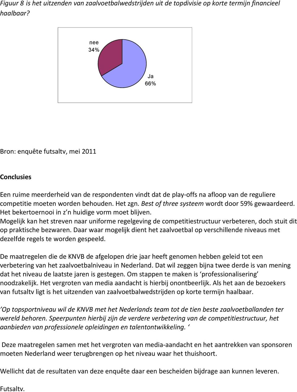 Best of three systeem wordt door 59% gewaardeerd. Het bekertoernooi in z n huidige vorm moet blijven.