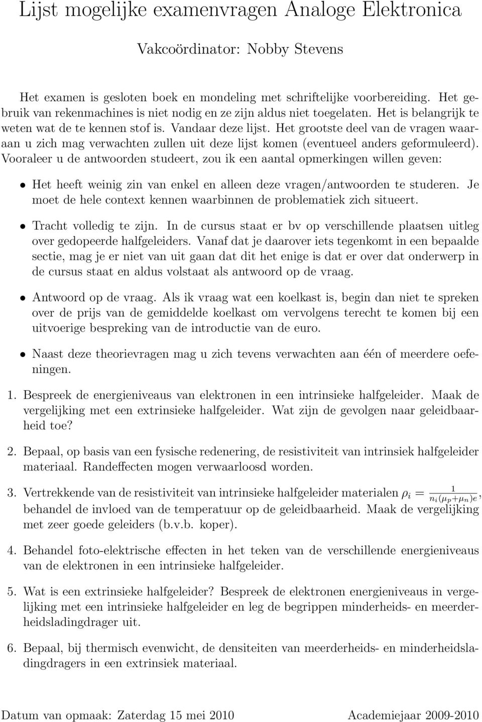 Het grootste deel van de vragen waaraan u zich mag verwachten zullen uit deze lijst komen (eventueel anders geformuleerd).