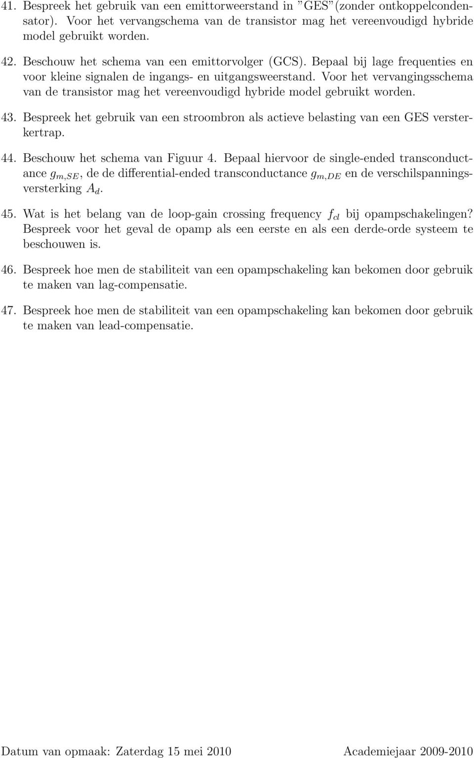 Voor het vervangingsschema van de transistor mag het vereenvoudigd hybride model gebruikt worden. 43. Bespreek het gebruik van een stroombron als actieve belasting van een GES versterkertrap. 44.