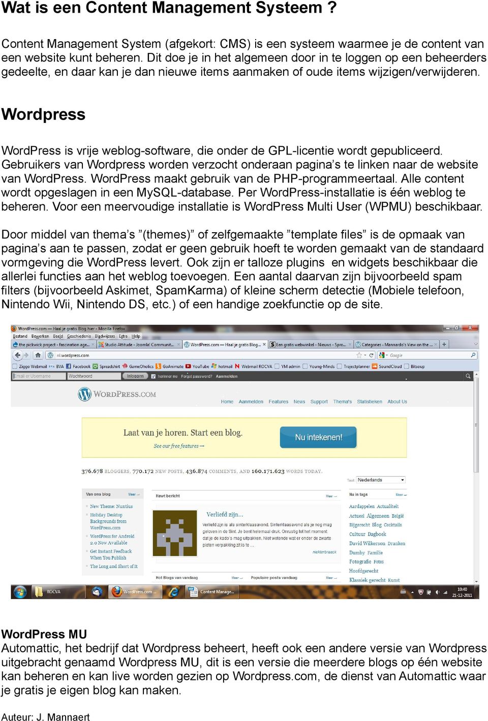 Wordpress WordPress is vrije weblog-software, die onder de GPL-licentie wordt gepubliceerd. Gebruikers van Wordpress worden verzocht onderaan pagina s te linken naar de website van WordPress.