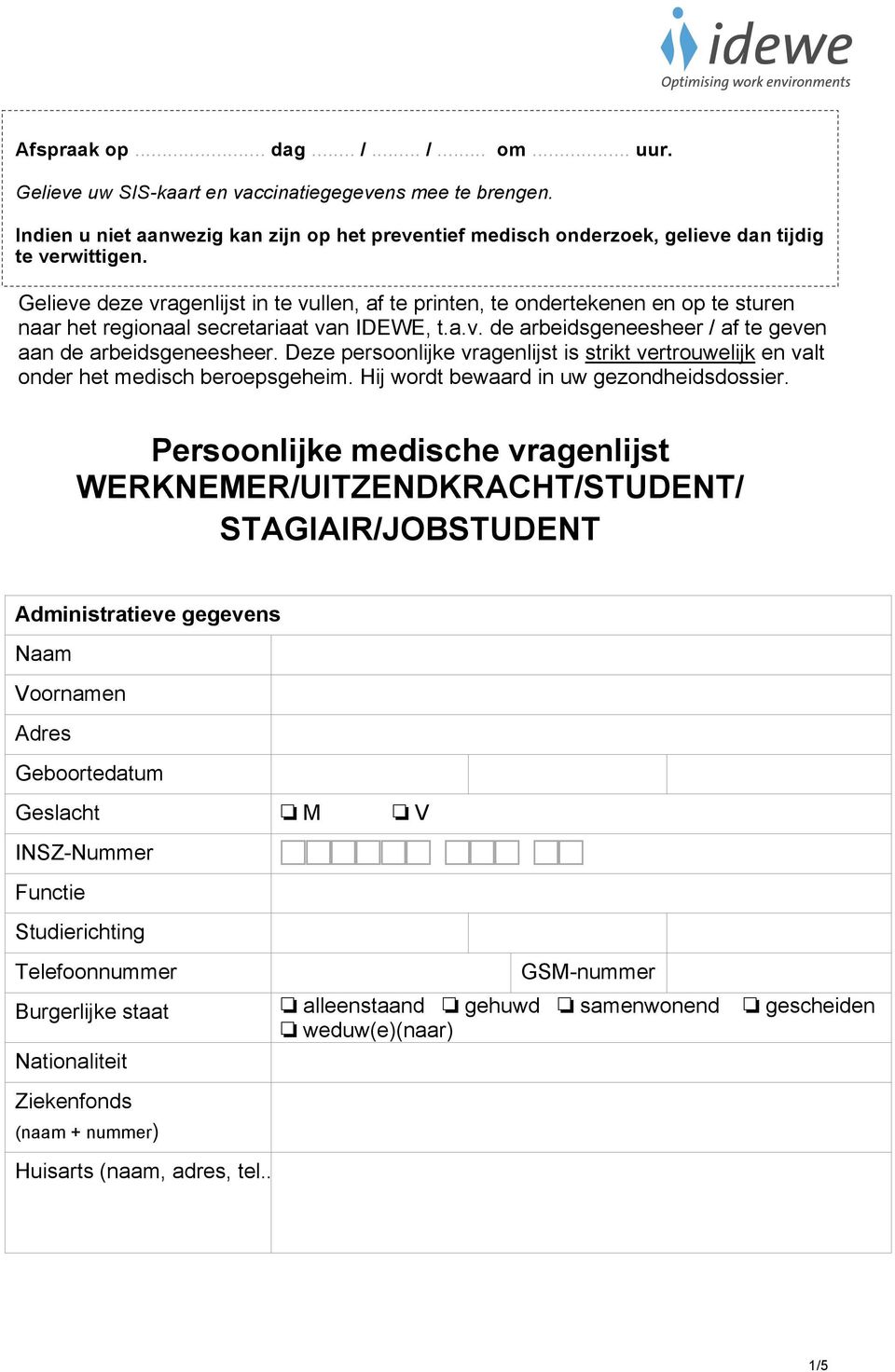 Gelieve deze vragenlijst in te vullen, af te printen, te ondertekenen en op te sturen naar het regionaal secretariaat van IDEWE, t.a.v. de arbeidsgeneesheer / af te geven aan de arbeidsgeneesheer.