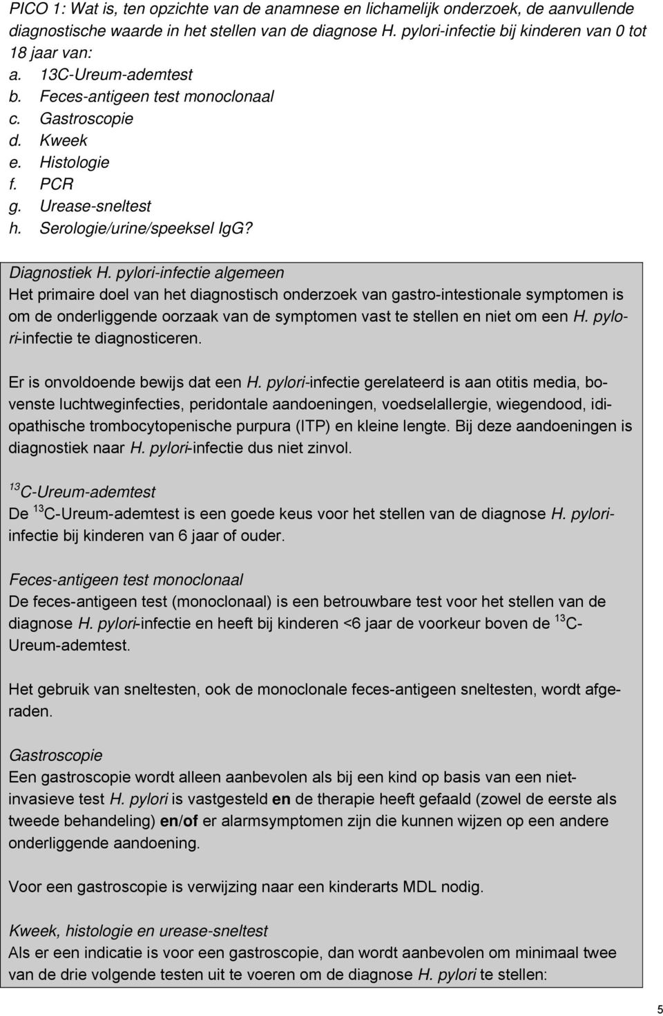 pylori-infectie algemeen Het primaire doel van het diagnostisch onderzoek van gastro-intestionale symptomen is om de onderliggende oorzaak van de symptomen vast te stellen en niet om een H.