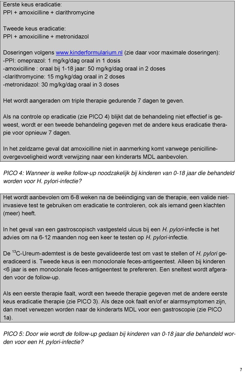 doses -metronidazol: 30 mg/kg/dag oraal in 3 doses Het wordt aangeraden om triple therapie gedurende 7 dagen te geven.