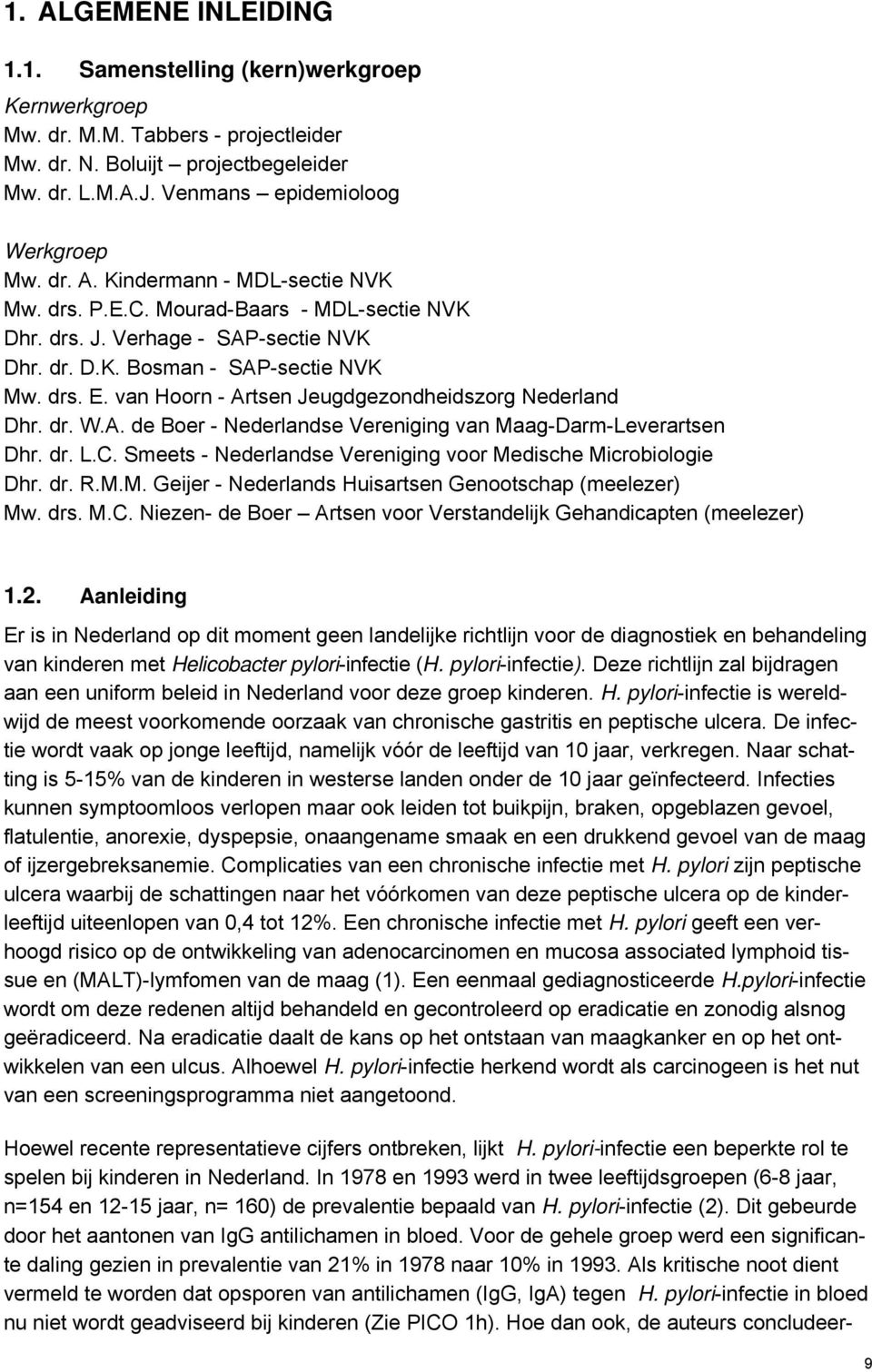 dr. L.C. Smeets - Nederlandse Vereniging voor Medische Microbiologie Dhr. dr. R.M.M. Geijer - Nederlands Huisartsen Genootschap (meelezer) Mw. drs. M.C. Niezen- de Boer Artsen voor Verstandelijk Gehandicapten (meelezer) 1.