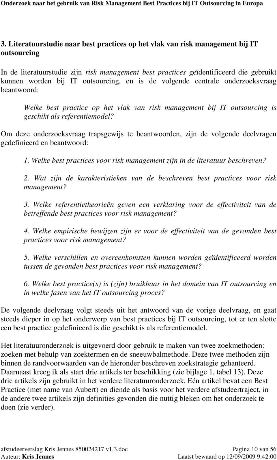 Om deze onderzoeksvraag trapsgewijs te beantwoorden, zijn de volgende deelvragen gedefinieerd en beantwoord: 1. Welke best practices voor risk management zijn in de literatuur beschreven? 2.