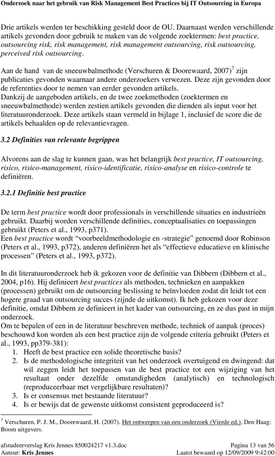 perceived risk outsourcing. Aan de hand van de sneeuwbalmethode (Verschuren & Doorewaard, 2007) 7 zijn publicaties gevonden waarnaar andere onderzoekers verwezen.