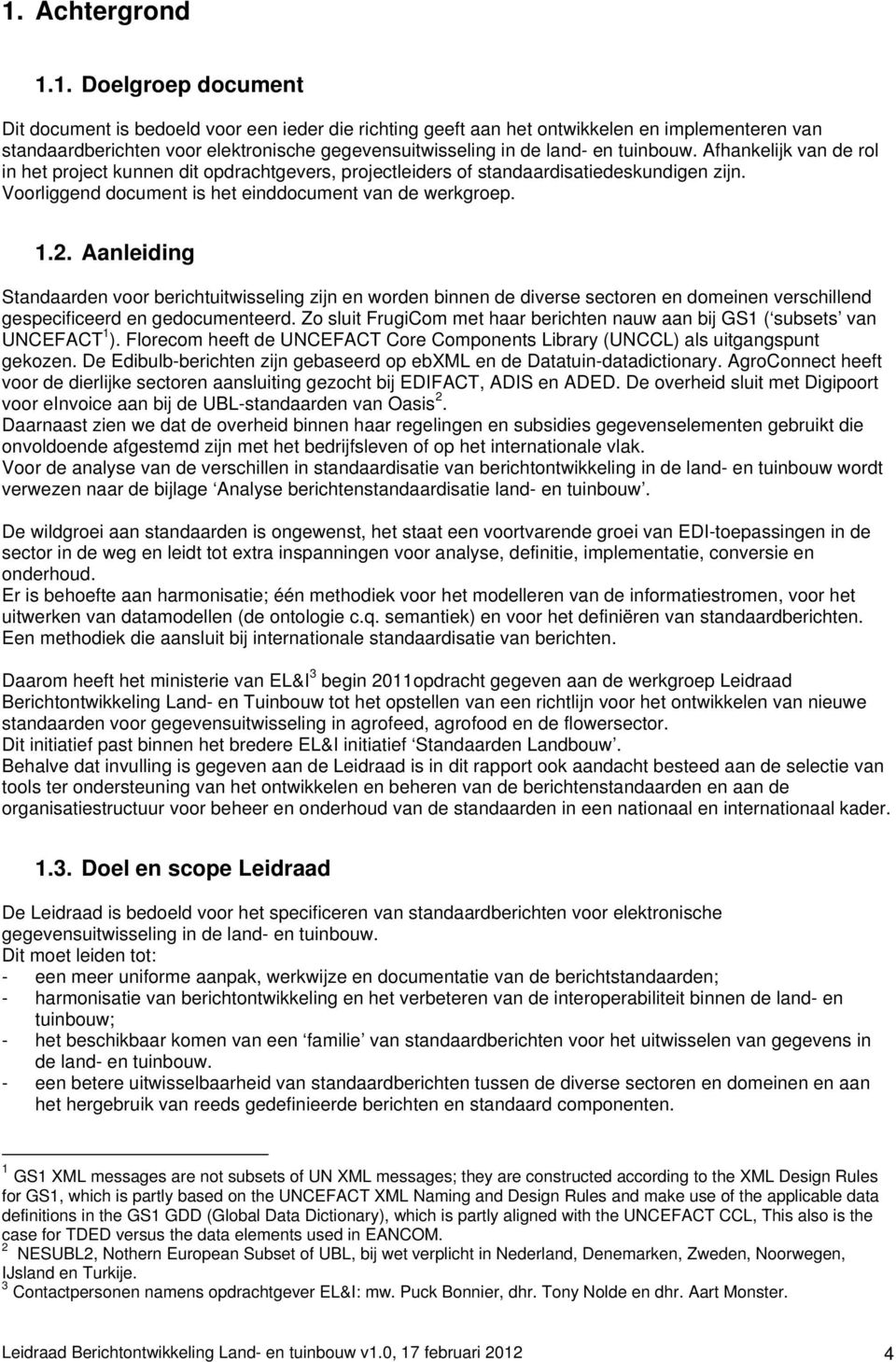 2. Aanleiding Standaarden voor berichtuitwisseling zijn en worden binnen de diverse sectoren en domeinen verschillend gespecificeerd en gedocumenteerd.