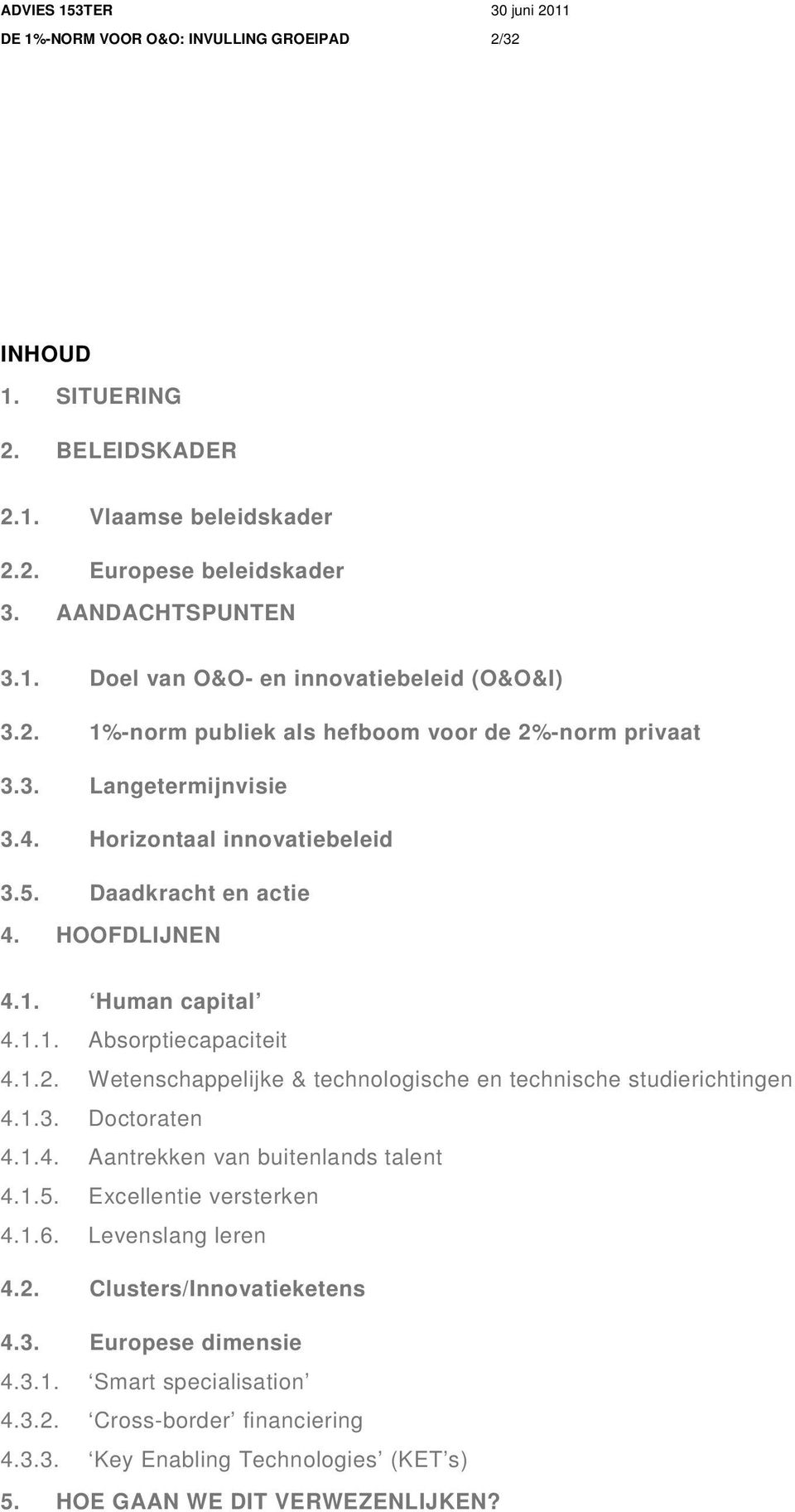 1.2. Wetenschappelijke & technologische en technische studierichtingen 4.1.3. Doctoraten 4.1.4. Aantrekken van buitenlands talent 4.1.5. Excellentie versterken 4.1.6. Levenslang leren 4.2. Clusters/Innovatieketens 4.