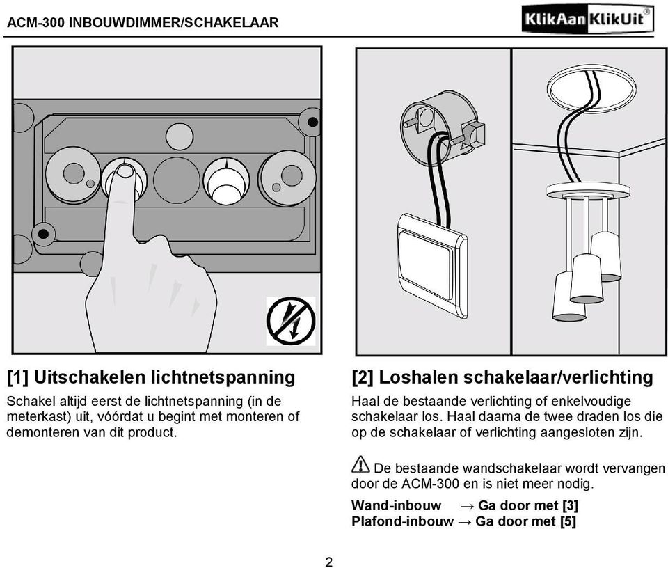 [2] Loshalen schakelaar/verlichting Haal de bestaande verlichting of enkelvoudige schakelaar los.