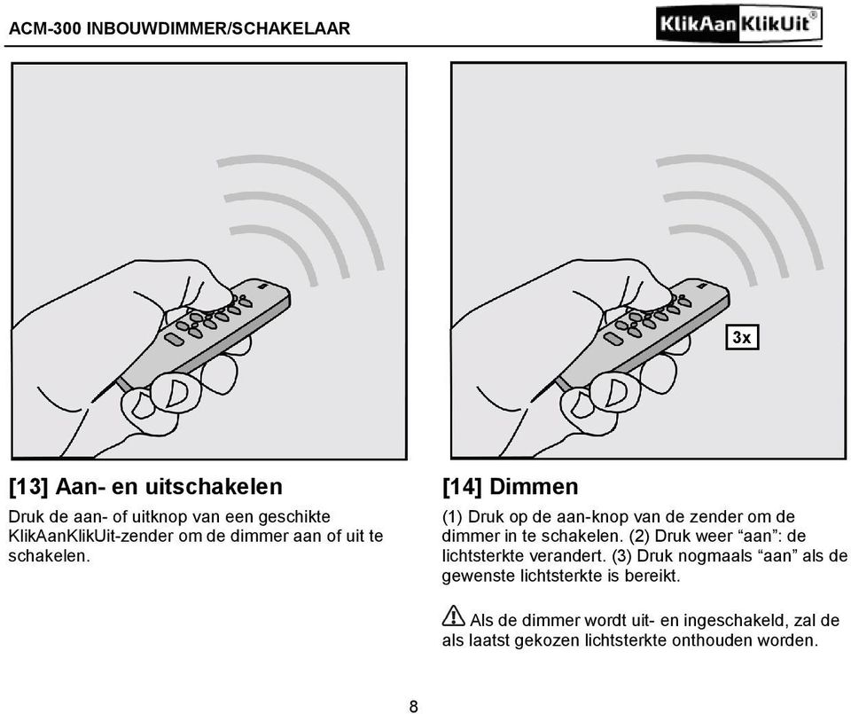 (2) Druk weer aan : de lichtsterkte verandert.