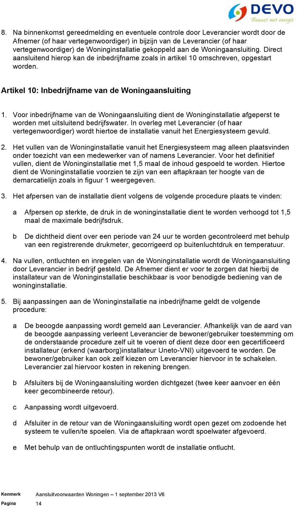 Voor inbedrijfname van de Woningaansluiting dient de Woninginstallatie afgeperst te worden met uitsluitend bedrijfswater.