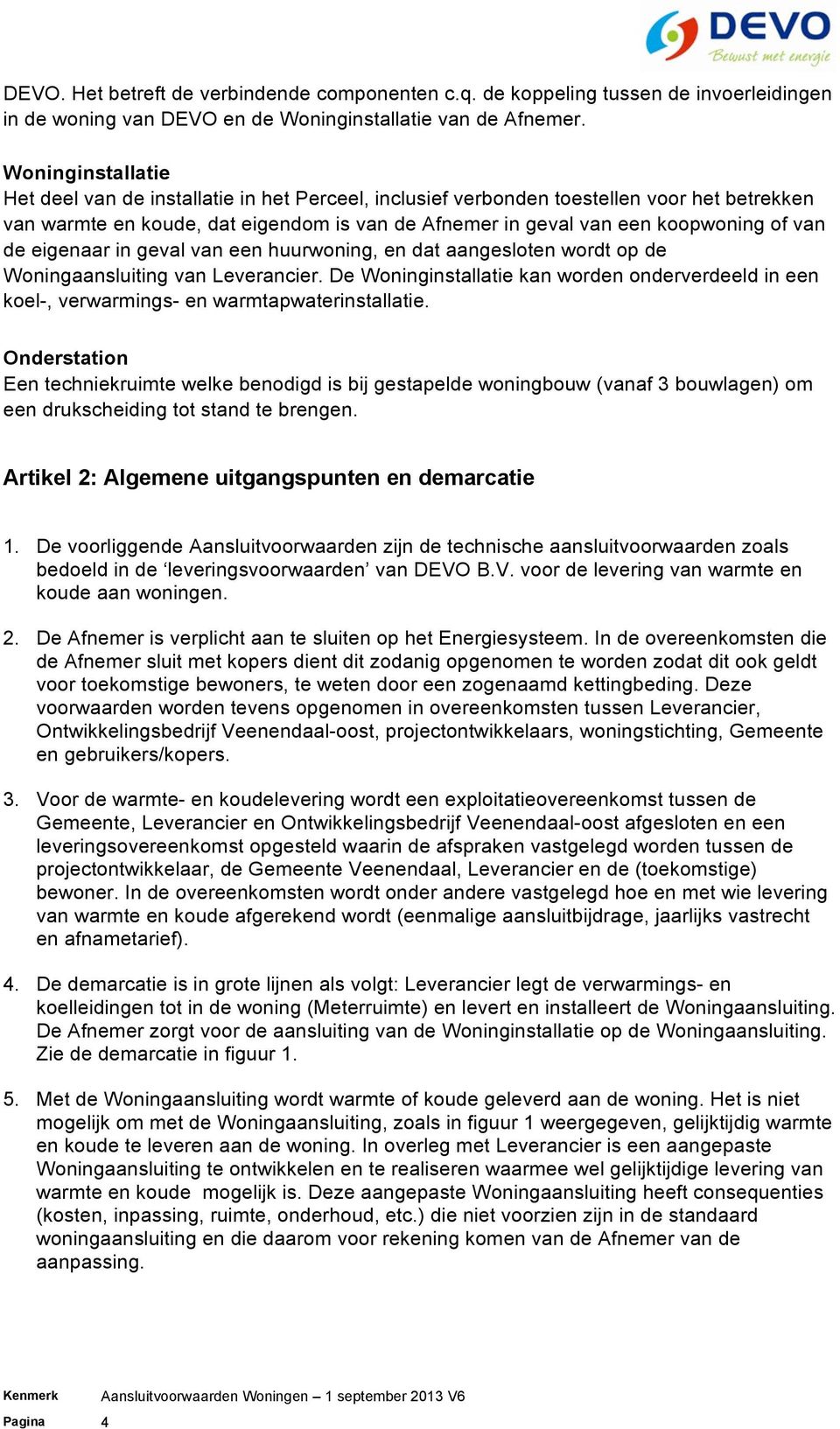 de eigenaar in geval van een huurwoning, en dat aangesloten wordt op de Woningaansluiting van Leverancier.