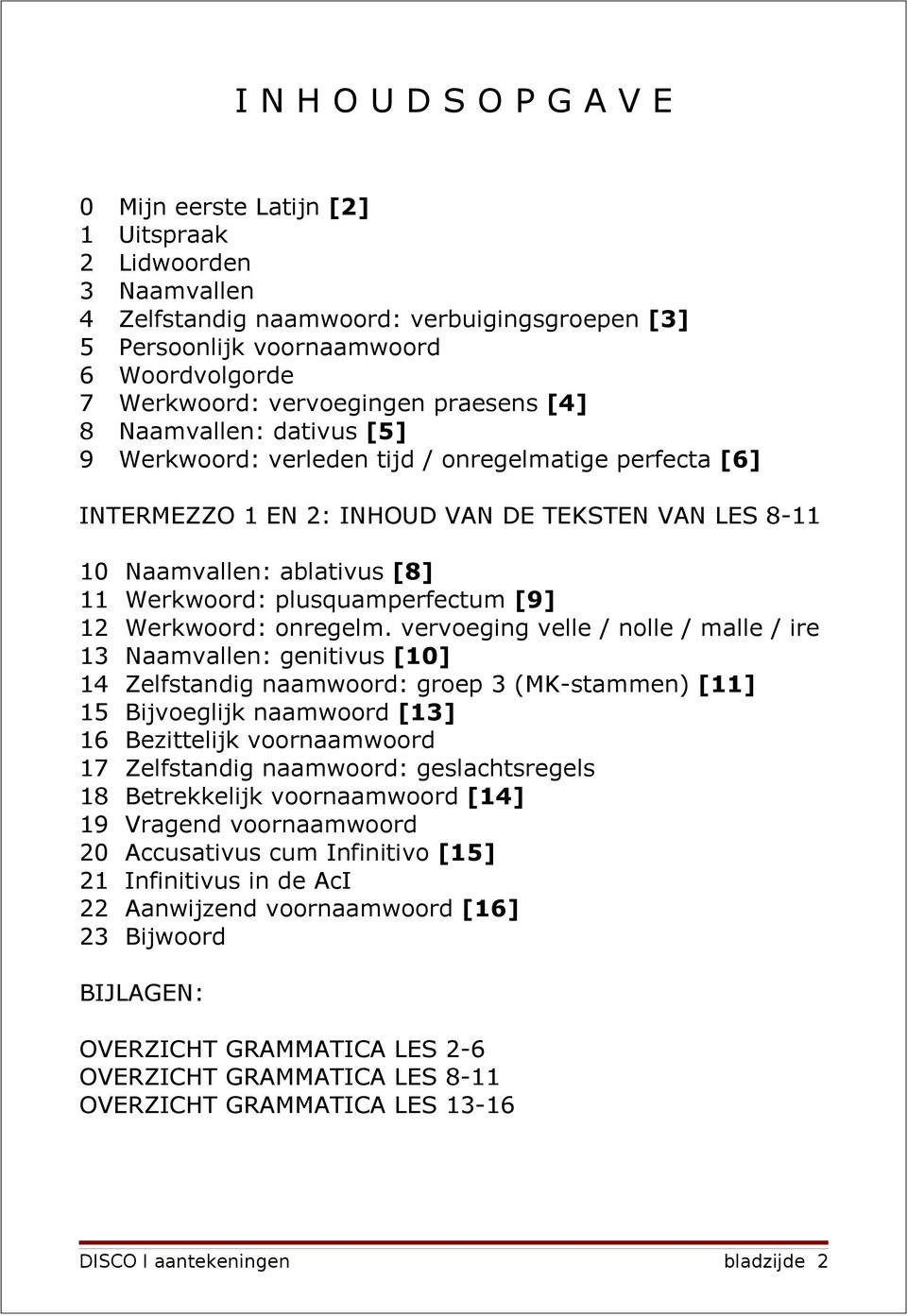 Werkwoord: plusquamperfectum [9] 12 Werkwoord: onregelm.