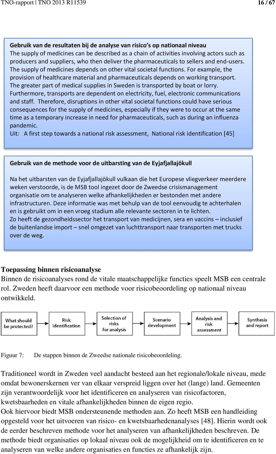 For example, the provision of healthcare material and pharmaceuticals depends on working transport. The greater part of medical supplies in Sweden is transported by boat or lorry.