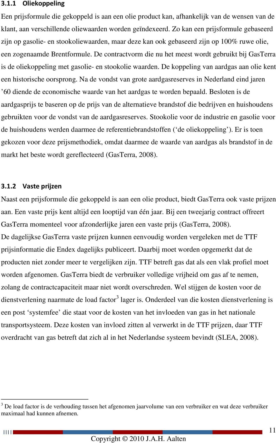 De contractvorm die nu het meest wordt gebruikt bij GasTerra is de oliekoppeling met gasolie- en stookolie waarden. De koppeling van aardgas aan olie kent een historische oorsprong.