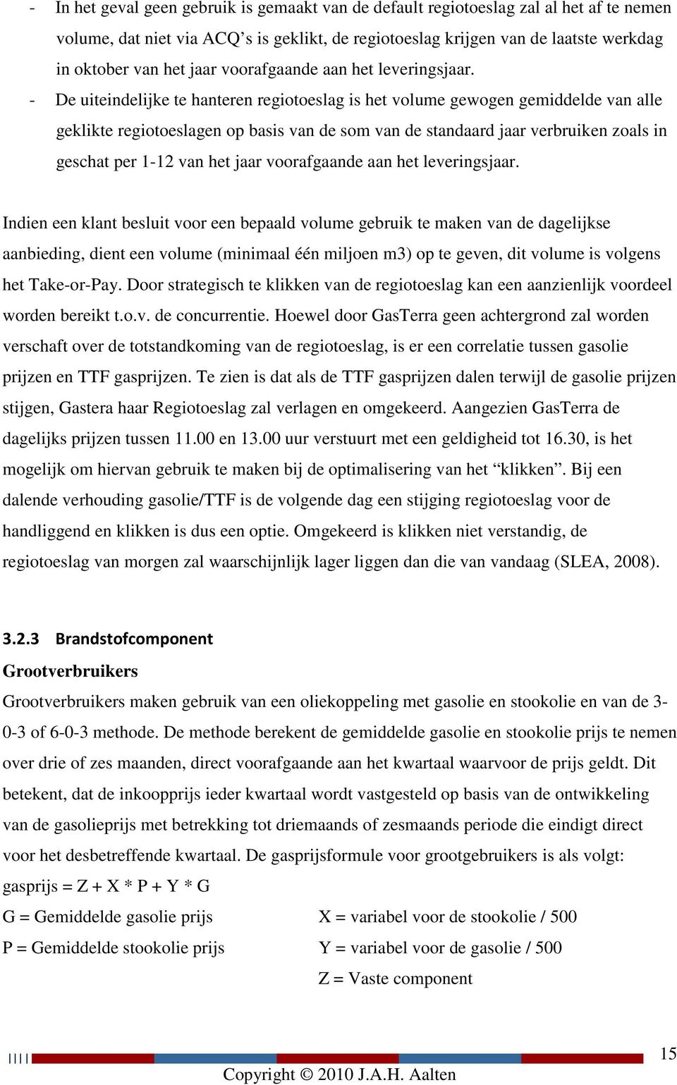 - De uiteindelijke te hanteren regiotoeslag is het volume gewogen gemiddelde van alle geklikte regiotoeslagen op basis van de som van de standaard jaar verbruiken zoals in geschat per 1-12 van het