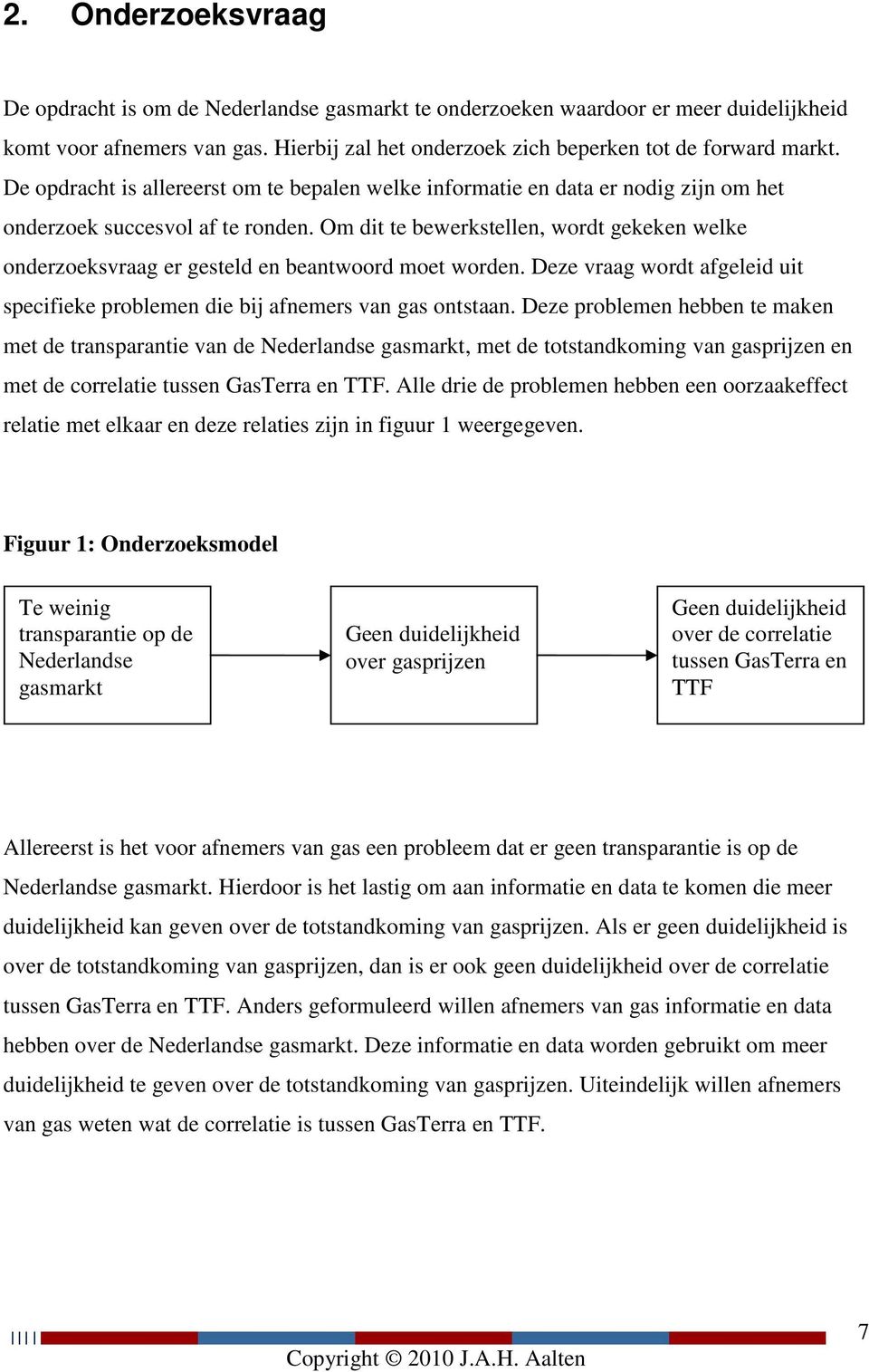 Om dit te bewerkstellen, wordt gekeken welke onderzoeksvraag er gesteld en beantwoord moet worden. Deze vraag wordt afgeleid uit specifieke problemen die bij afnemers van gas ontstaan.