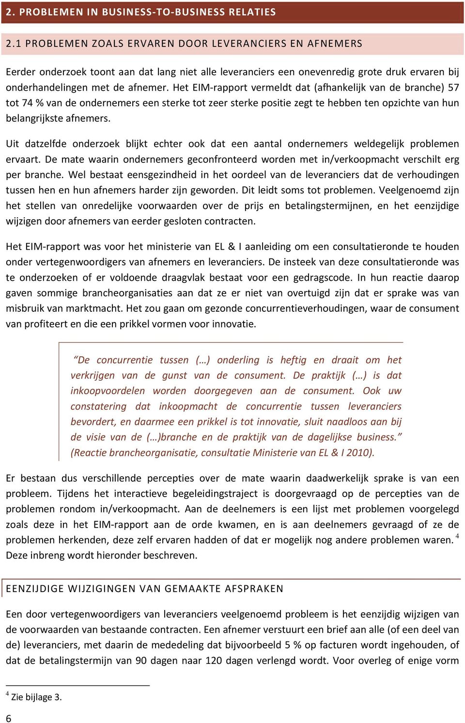 Het EIM rapport vermeldt dat (afhankelijk van de branche) 57 tot 74 % van de ondernemers een sterke tot zeer sterke positie zegt te hebben ten opzichte van hun belangrijkste afnemers.