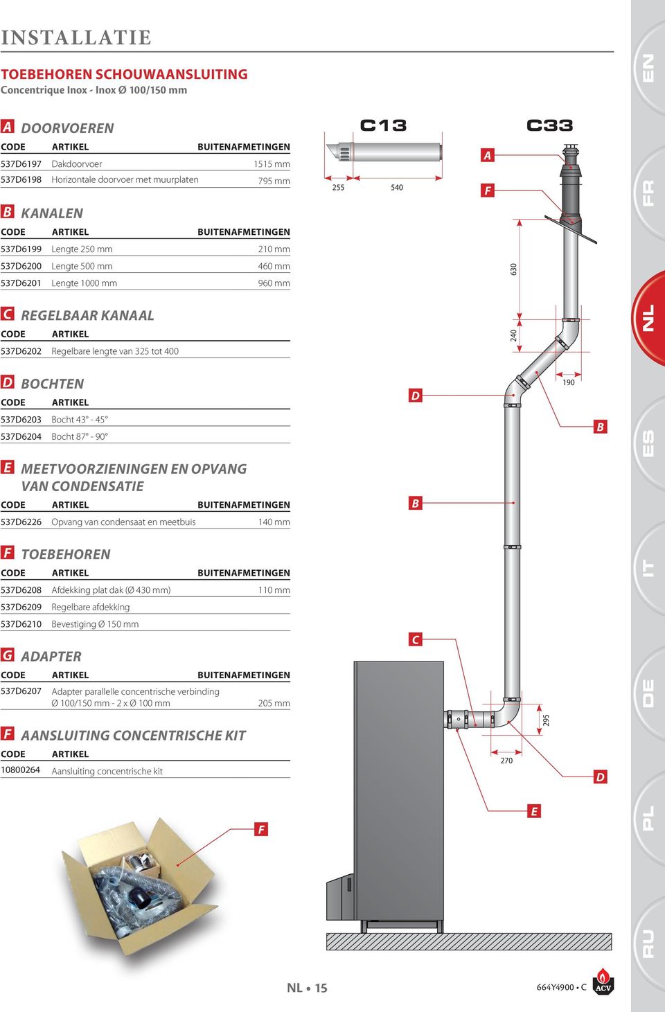 400 D bochten Code rtikel 537D6203 ocht 43-45 537D6204 ocht 87-90 E Meetvoorzieningen en opvang van condensatie Code rtikel UITFMETING 537D6226 Opvang van condensaat en meetbuis 40 mm F Toebehoren