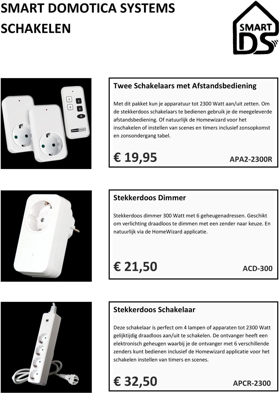 19,95 APA2-2300R Stekkerdoos Dimmer Stekkerdoos dimmer 300 Watt met 6 geheugenadressen. Geschikt om verlichting draadloos te dimmen met een zender naar keuze.