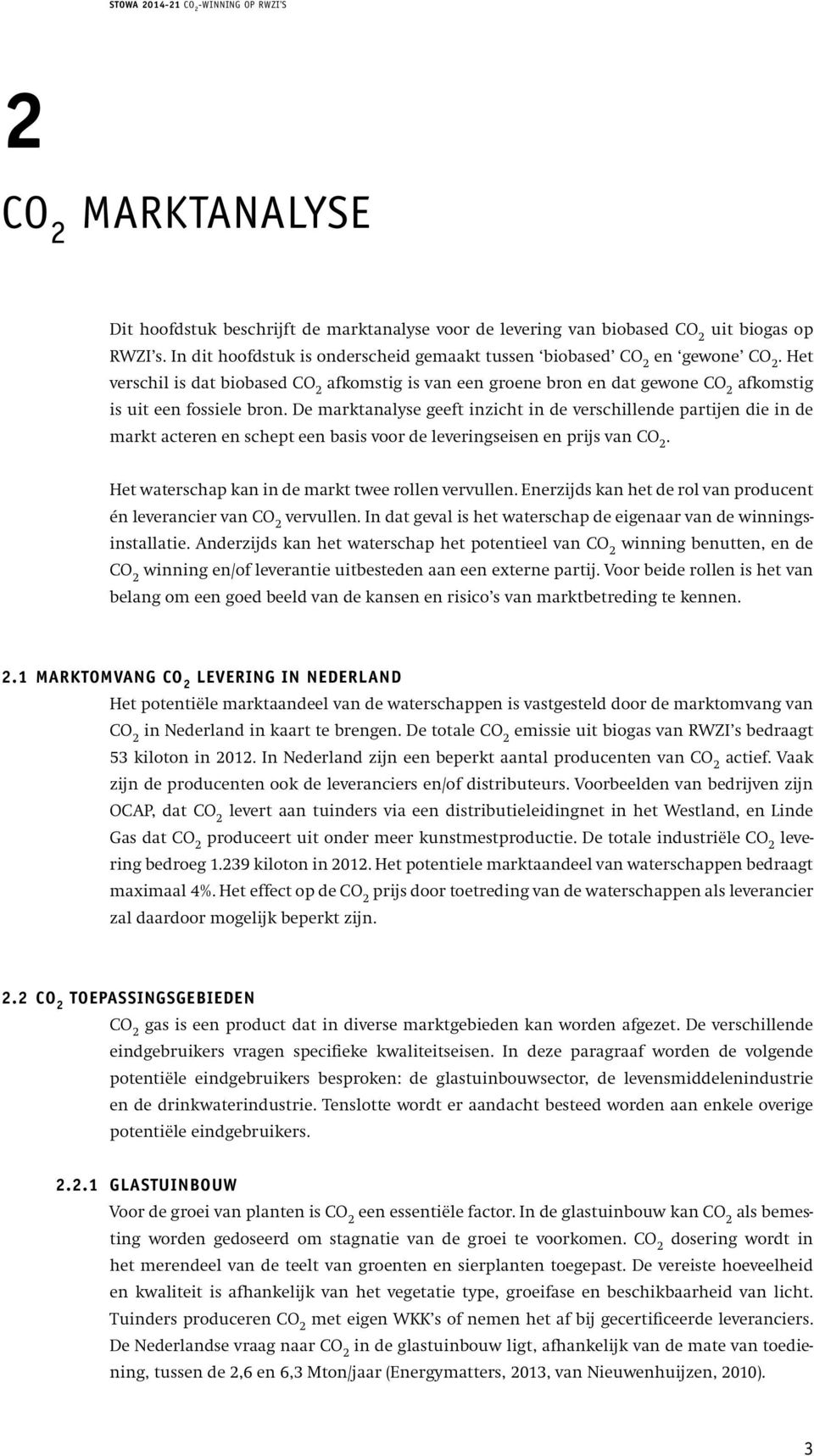 De marktanalyse geeft inzicht in de verschillende partijen die in de markt acteren en schept een basis voor de leveringseisen en prijs van CO 2. Het waterschap kan in de markt twee rollen vervullen.